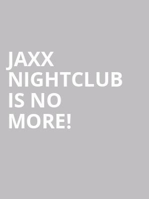 Jaxx Nightclub is no more